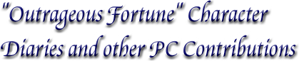 "Outrageous 
Fortune" Character Diaries and other PC Contributions