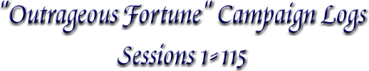"Outrageous 
Fortune" Campaign Logs, Sessions 1-115