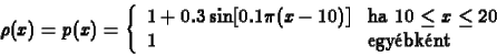 \begin{displaymath}
\rho(x)=p(x)=\left\{ \begin{array}{ll}
1+0.3\sin [0.1 \pi ...
...0\le x\le20$}\\
1 & \mbox{egy\'ebk\'ent}
\end{array}\right.
\end{displaymath}