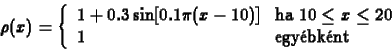 \begin{displaymath}
\rho(x)=\left\{ \begin{array}{ll}
1+0.3\sin [0.1 \pi (x-10...
...0\le x\le20$}\\
1 & \mbox{egy\'ebk\'ent}
\end{array}\right.
\end{displaymath}