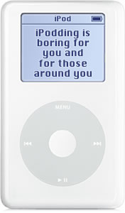 Warning: iPodding is boring for you and those around you