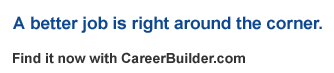 A better job is right around the corner. Find it now with CareerBuilder.com