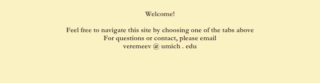 
Welcome! 

Feel free to navigate this site by choosing one of the tabs above
For questions or contact, please email
veremeev @ umich . edu 